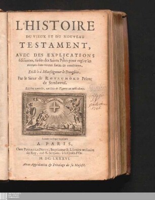 L' Histoire Du Vieux Et Du Nouveau Testament : Avec Des Explications Edifiantes ; tirées des Saints Peres, pour régler les moeurs dans toutes fortes de conditions