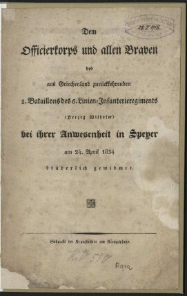 Dem Officierkorps und allen Braven des aus Griechenland zurückkehrenden 1. Bataillons des 6. Linien-Infanterieregiments (Herzog Wilhelm) bei ihrer Anwesenheit in Speyer am 24. April 1834 brüderlich gewidmet