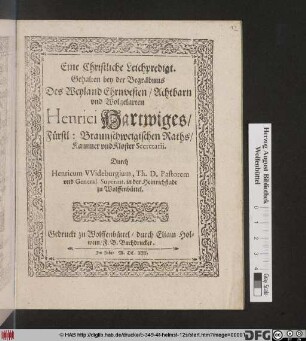 Eine Christliche Leichpredigt. Gehalten bey der Begräbnus Des Weyland Ehrvesten/ Achtbarn und Wolgelarten Henrici Hartwiges/ Fürstl: Braunschweigischen Raths/ Kammer und Kloster Secretartii