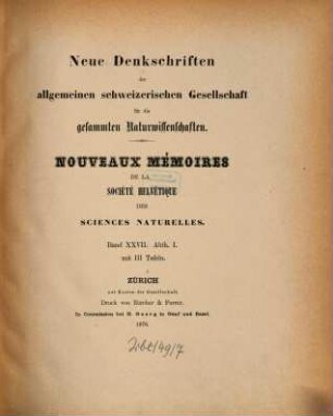 Neue Denkschriften der Allgemeinen Schweizerischen Gesellschaft für die Gesammten Naturwissenschaften : = Nouveaux mémoires de la Société Helvétique des Sciences Naturelles. 27. 1876