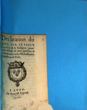 Declaration du Roy, Svr Le Faict & police de la Religion : pourtant defense de faire presche & couenticules en la ville, faulbours, & banlieue de Paris