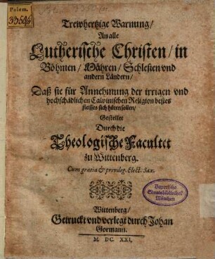 Trewhertzige Warnung An alle Lutherische Christen in Böhmen, Mähren, Schlesien vnd andern Ländern, Daß sie für Annehmung der irrigen vnd hochschädlichen Calvinischen Religion bestes fleisses sich hüten sollen