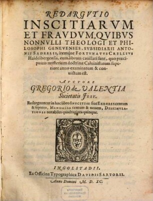 Redargvtio Inscitiarvm Et Fravdvm, Qvibvs Nonnvlli Theologi Et Philosophi Genevenses, Svbsidiarii Antonii Sadeelis, itemque Fortvnatvs Crellivs Haidelbergensis, eum librum cauillati sunt : quo praecipuum mysterium doctrinae Caluinistarum superiore anno examinatum & conuictum est