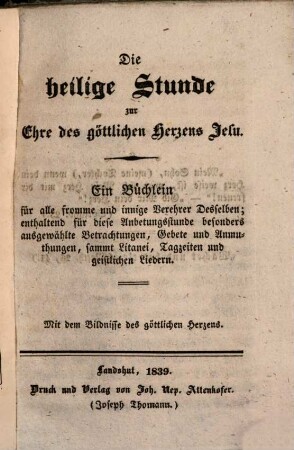 Die heilige Stunde zur Ehre des göttlichen Herzens Jesu : Ein Büchlein für alle fromme und innige Verehrer desselben ; mit dem Bildnisse des göttlichen Herzens