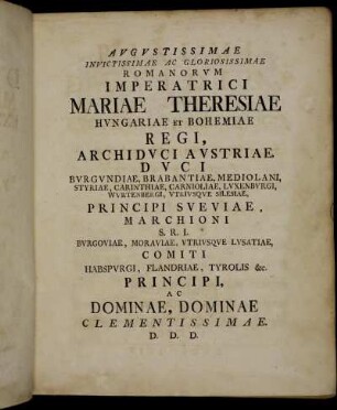 Augustissimae Invictissimae ac Gloriosissimae Romanorum Imperatrici Mariae Theresiae Hungariae et Bohemiae Regi,[...]