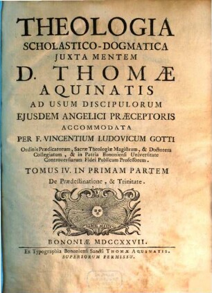 Theologia Scholastico-Dogmatica Juxta Mentem D. Thomae Aquinatis : Ad Usum Discipulorum Ejusdem Angelici Praeceptoris, 1,4. De Praedestinatione, & Trinitate