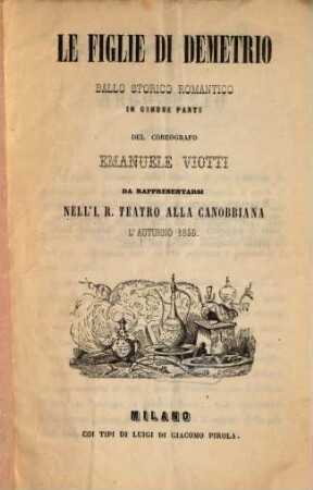 Le figlie di Demetrio : ballo storico romantico in cinque parti ; da rappresentarsi nell'I. R. Teatro alla Canobbiana l'autunno 1855