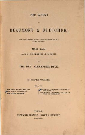 The works of Beaumont & Fletcher : the text formed a new collation of the early editions ; in eleven volumes, Vol. 10. The fair maid of the inn. - The noble gentleman. - The elder brother. - The nice valour; or, the passion ate madman. - The bloody brother; or, rollo, duke of Normandy