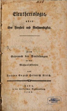 Eleutheriologie, oder über Freyheit und Nothwendigkeit : Zum Gebrauch der Vorlesungen in den Michaelisferien