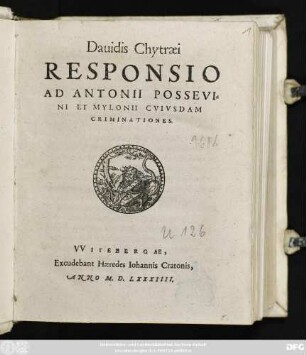 Dauidis Chytraei || RESPONSIO || AD ANTONII POSSEVI=||NI ET MYLONII CVIVSDAM || CRIMINATIONES.|| (DE VSV INTEGRI || SACRAMENTI, PHILIPPI || MELANTHONIS SCRIPTVM:||)(DE CONIVGIO || SACERDOTVM, PHI=||LIP. MELANTHON.||)