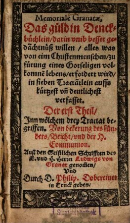Memoriale Granatae : das güldin Denckbüchlein, Der erst Theil. Inn wölchem drey Tractat begriffen : von bekerung des Sünders, Beicht, und der H. Communion