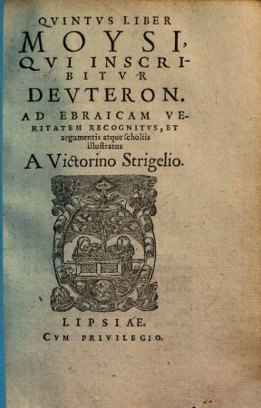 Quintus Liber Moysi, qui inscribitur Deuteronomium : ad ebraicam veritatem recognitae & argumentis atque scholiis illustratae