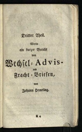 Dritter Theil: Worin ein kurzer Bericht von Wechsel- Avis- und Fracht-Briefen