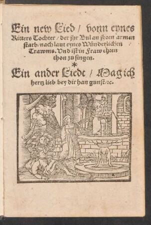 Ein new Lied/ vonn eynes || Ritters Tochter/ der jhr Bul an jhren armen || starb/ nach laut eynes Wuenderlichen || Trawms. Vnd ist in Fraw ehren || thon zu singen.|| Ein ander Liedt/ Mag ich || hertz lieb bey dir han gunst/ [et]c.||