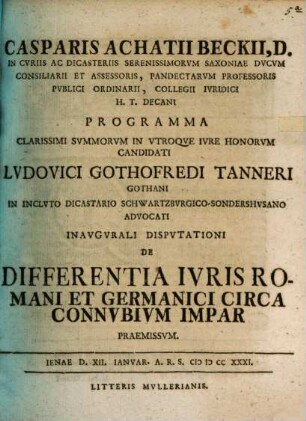 Casparis Achatii Beckii ... programma clarissimi summorum in utroque iure honorum candidati Ludovici Gothofredi Tanneri ... inaugurali disputationi de differentia iuris Romani et Germanici circa connubium impar praemissum
