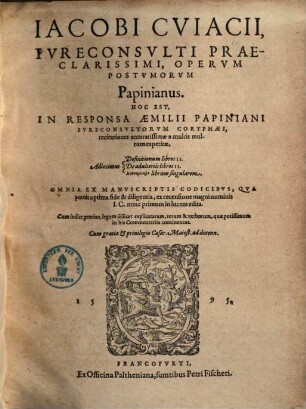 Iacobi Cviacii, Ivreconsvlti Praeclarissimi, Opervm Postvmorvm Papinianus Hoc Est, In Omnia Aemilii Papiniani ... opera, recitationes .... [2], Adiecimus Definitionum libros II. ; De Adulteriis libros II. ...