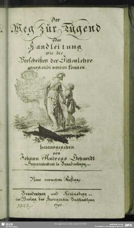 Der Weg zur Tugend oder Handleitung wie die Vorschriften der Sittenlehre ausgeübt werden können