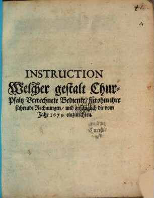 Instruction welcher gestalt Chur-Pfaltz Verrechnete Bediente, fürohin ihre führende Rechnungen und anfänglich die vom Jahr 1679 einzurichten