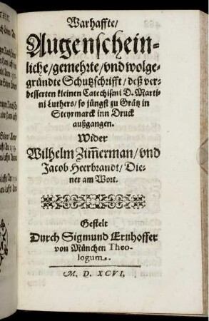 Warhaffte, Augenscheinliche, gemehrte, und wolgegründte Schutzschrifft, deß verbesserten kleinen Catechismi D. Martini Luthers [...]