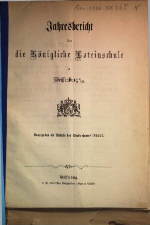Jahresbericht über die Königliche Latein-Schule zu Weissenburg a. Sd.. 1874/75
