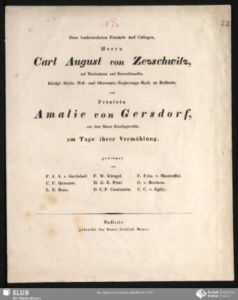 Dem hochverehrten Freunde und Collegen, Herrn Carl August von Zezschwitz, auf Taubenheim und Deutschbaselitz, Königl. Sächs. Hof- und Oberamts-Regierungs-Rath zu Budissin, und Fräulein Amalie von Gersdorf, aus dem Hause Kieslingswalde, am Tage ihrer Vermählung, gewidmet von F. A. A. v. Gersdorf. F. W. Klengel. F. Frhr. v. Manteuffel. C. F. Quierner. M. G. E. Petri. O. v. Broizem. L. E. Roux. D. C. F. Constantin. C. C. v. Egidy.