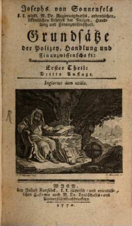 Josephs von Sonnenfels, k. k. wirkl. N. De. Regierungsraths, ordentlichen, öffentlichen Lehrers der Polizey, Handlung und Finanzwissenschaft Grundsätze der Polizey, Handlung und Finanzwissenschaft : zu den Leitfaden des politischen Studiums, 1