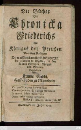 Die Bücher Der Chronicka Friederichs des Königes der Preußen : Von den Kriegen Die er geführet hat wider Theresia die Königin in Ungarn, in den Landen Schlesien, Mähren und Böhmen