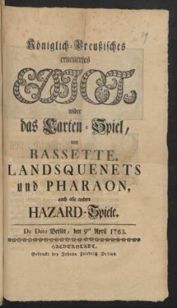 Königlich-Preußisches erneuertes Edict, wider das Carten-Spiel, von Bassette, Landsquenets und Pharaon, auch alle andere Hazard-Spiele : De Dato Berlin, den 9ten April 1763