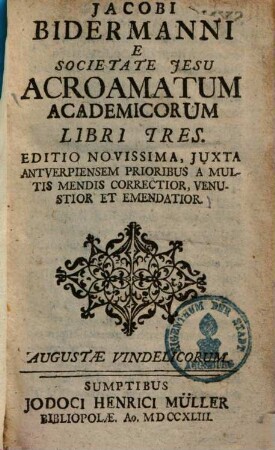 Jacobi Bidermanni E Societate Jesu Acroamatum Academicorum Libri Tres
