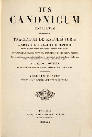 Ius canonicum universum : Complectens tractatum de regulis juris, 6. Totius libri V decretalium titulos continens