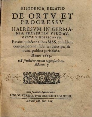 Historica relatio de ortu et progressu haeresum in Germania, praesertim vero Augustae Vindelicorum : ex antiquis annalibus mss. cuiusdam contemporanei fideliter descripta & nunc publici iuris facta