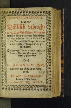 Compendium Biblicum, Dat ys/ Biblisch uthtoch/ edder Sprökebökeken, darin nevenst der Summen/ unde Hövetlehre/ ock angeheffteden korten Gebedeken/ up alle Son- unde Festdage/ de vornemeste Spröke der hilligen Schrifft tho finden/ ...