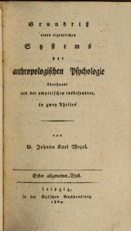 Grundriß eines eigentlichen Systems der anthropologischen Psychologie überhaupt und der empirischen insbesondere : in zwey Theilen. 1, Allgemeiner Theil