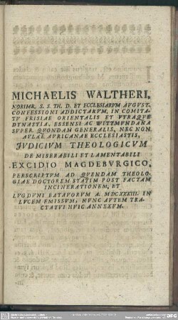 Iudicium Theologicum De Miserabili Et Lamentabili Excidio Magdeburgico; Perscriptum Ad Quendam Theologiae Doctorem Statim Post Factam Incinerationem, Et Lugduni Batavorum A. MDCXXXIII. In Lucem Emissum, Nunc Autem Tractatui Huic Annexum