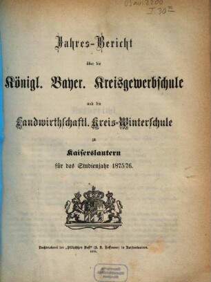 Jahresbericht über die Königlich-Bayerische Kreisgewerbschule und die Landwirthschaftliche Kreiswinterschule zu Kaiserslautern : für das Studienjahr ... 1875/76