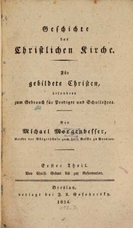 Geschichte der christlichen Kirche : für gebildete Christen, besonders zum Gebrauch für Prediger und Schullehrer, 1. Von Christi Geburt bis zur Reformation