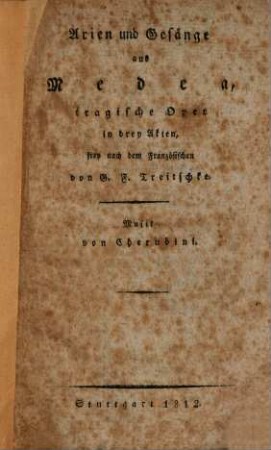 Arien u. Gesänge aus Medea : tragische Oper in 3 Akten ; [Textbuch]