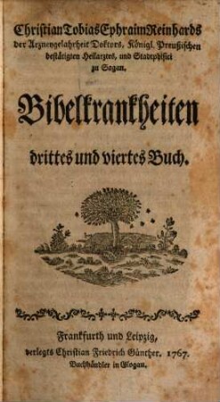 Christian Tobias Ephraim Reinhards, der Arzneygelahrheit, und Wundarzneykunst Doctors, wie auch Stadtarztes in Sagan. Bibelkrankheiten, welche im alten Testamente vorkommen, 3/4