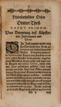 Furni Novi Philosophici Oder Beschreibung einer New-erfundenen Distillir-Kunst : Auch was für Spiritus, Olea, Flores, vnd andere dergleichen Vegetabilische, Animalische vnd mineralische Medicamenten, damit auff eine sonderbare Weise gantz leichtlich, mit grossem Nutzen können zugerichtet vnd bereytet werden, 3. Darinnen beschrieben wird deß Dritten Ofens Eigenschafft, dadurch oder damit man ohne Vesic. Kolben, oder andere Küpfferne, Zinnerne, oder bleyerne Instrumenten vielerhand Vegetabilische spiritus ardentes, extracta, olea, salia, vnd dergleichen: Nur durch ein einiges von Kupffer gemachtes kleines Instrument, durch Hülff höltzerner Gefässen ... zurichten vnd bereyten kan