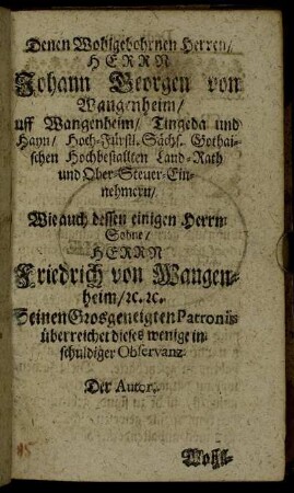 Denen Wohlgebohrnen Herren, Herrn Johann Georgen von Wangenheim [...] Wie auch dessen einigen Herrn Sohne Friedrich von Wangenheim [...]
