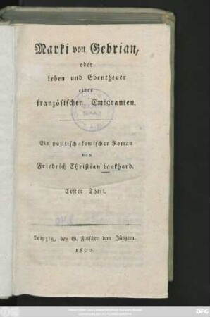 Theil 1: Marki von Gebrian, oder Leben und Ebentheuer eines französischen Emigranten : Ein politisch-komischer Roman