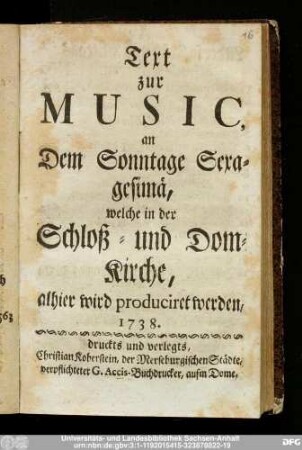 Text zur Music, an Dem Sonntage Sexagesimä, welche in der Schloß- und Dom-Kirche, alhier wird produciret werden, 1738.