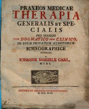 Praxeos medicae therapia generalis et specialis : pro hodego tum dogmatico tum clinico, in usum privatum auditorium