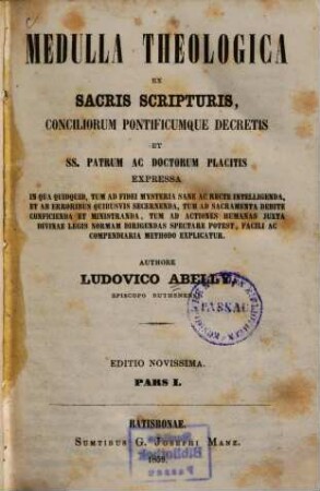 Medulla theologica : ex sacris scripturis conciliorum pontificumque decretis et sanctorum patrum ac doctorum placitis expressa. 1