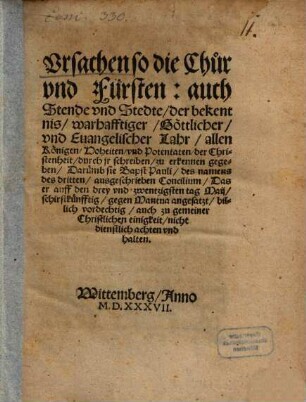 Vrsachen so die Chůr vnd Fürsten: auch Stende vnd Stedte, der bekentnis, warhafftiger, Göttlicher, vnd Euangelischer Lahr, allen Königen, Hoheiten, vnd Potentaten, der Christenheit, durch jr schreiben, zu erkennen gegeben, Darůmb sie Bapst Pauli, des namens des dritten, ausgeschrieben Concilium, Das er auff den drey vnd zwentzigsten tag Maij, schirstkünfftig, gegen Mantua angesatzt, billich vordechtig, auch zu gemeiner Christlichen einigkeit, nicht dienstlich achten vnd halten