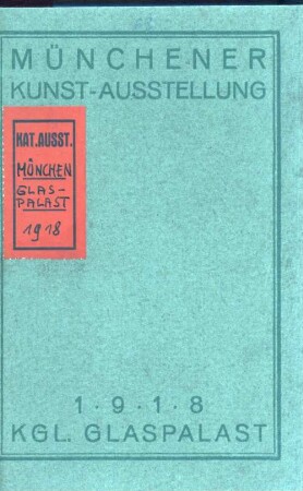 Münchener Kunstausstellung 1918 im Königlichen Glaspalast : 1. Juli bis Ende September ; offizieller Katalog