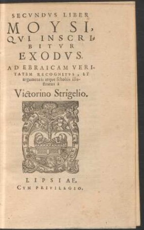 SECVNDVS LIBER || MOYSI,|| QVI INSCRI=||BITVR || EXODVS.|| AD EBRAICAM VERI-||TATEM RECOGNITVS, ET || argumentis atque scholiis illu-||stratus à || Victorino Strigelio.||
