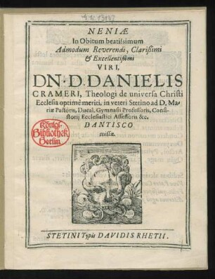 Neniae In Obitum beatissimum Admodum Reverendi, Clarißimi & Excellentißimi Viri, Dn. D. Danielis Crameri, Theologi de universa Christi Ecclesia optime meriti, in veteri Stetino ad D. Mariae Pastoris, Ducal. Gymnasii Professoris, Consistorii Ecclesiastici Assessoris &c. Dantisco missae