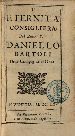 L' Eternità Consiglierà : Del Reu[eren]do P[ad]re Daniello Bartoli Della Compagnia de Giesù