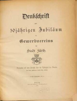 Denkschrift zum 50jährigen Jubiläum des Gewerbvereins der Stadt Fürth : verbunden mit dem Berichte über die Thätigkeit des Vereins in den Jahren 1888 bis 1892